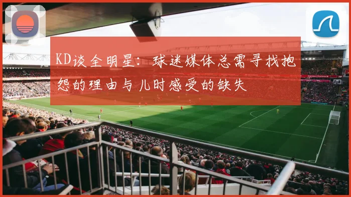 KD谈全明星：球迷媒体总需寻找抱怨的理由与儿时感受的缺失