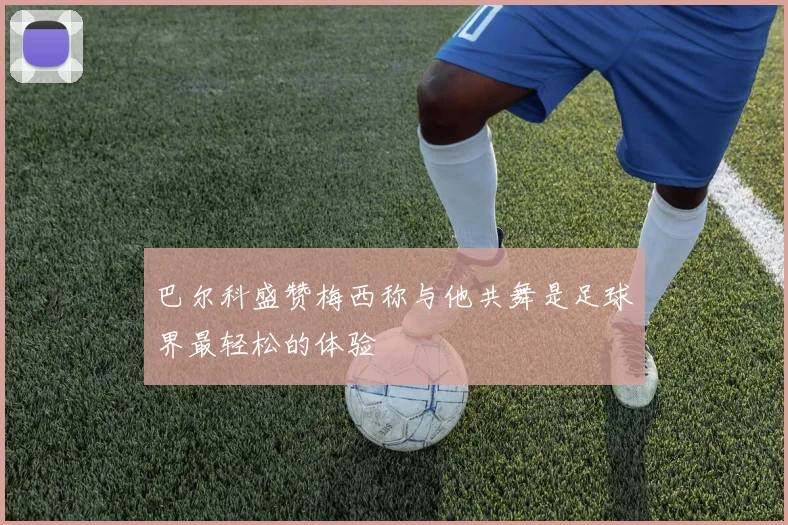 巴尔科盛赞梅西称与他共舞是足球界最轻松的体验
