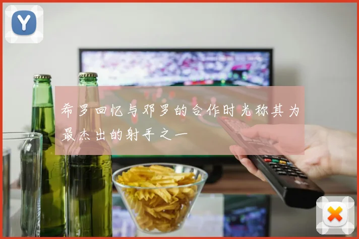 希罗回忆与邓罗的合作时光称其为最杰出的射手之一